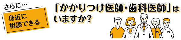 さらに…身近に相談できる「かかりつけ医師・歯科医師」はいますか?