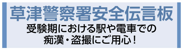 草津警察署安全伝言板　受験期における駅や電車での痴漢・盗撮にご用心！