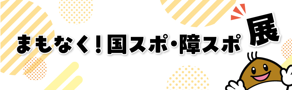 まもなく！国スポ・障スポ展